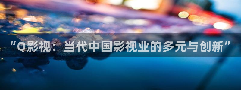 桔子照片大全大图：“Q影视：当代中国影视业的多元与创新”
